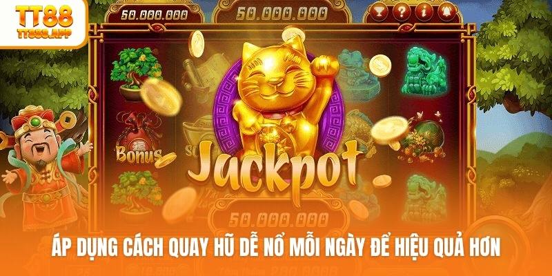 Áp dụng cách quay hũ dễ nổ mỗi ngày để hiệu quả hơn