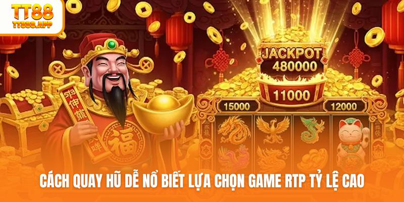 Cách quay hũ dễ nổ biết lựa chọn game RTP tỷ lệ cao