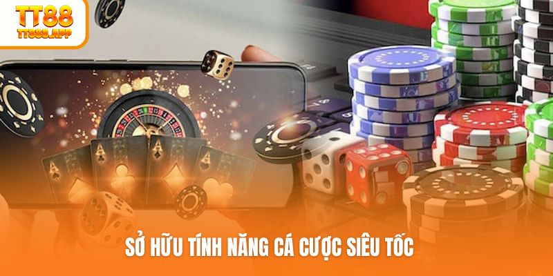Sở hữu tính năng cá cược siêu tốc
