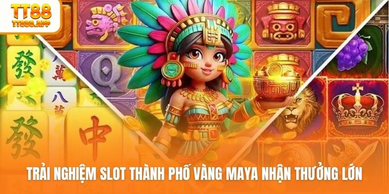 Trải nghiệm slot Thành phố vàng Maya nhận thưởng lớn